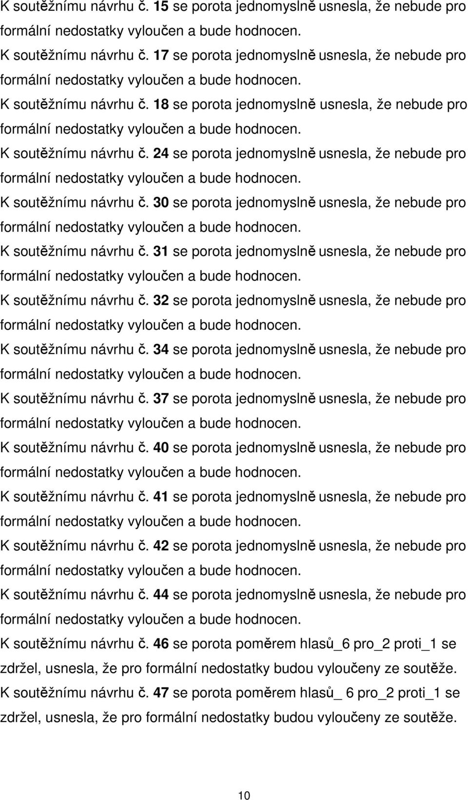 18 se porota jednomyslně usnesla, že nebude pro formální nedostatky vyloučen a bude hodnocen. K soutěžnímu návrhu č.