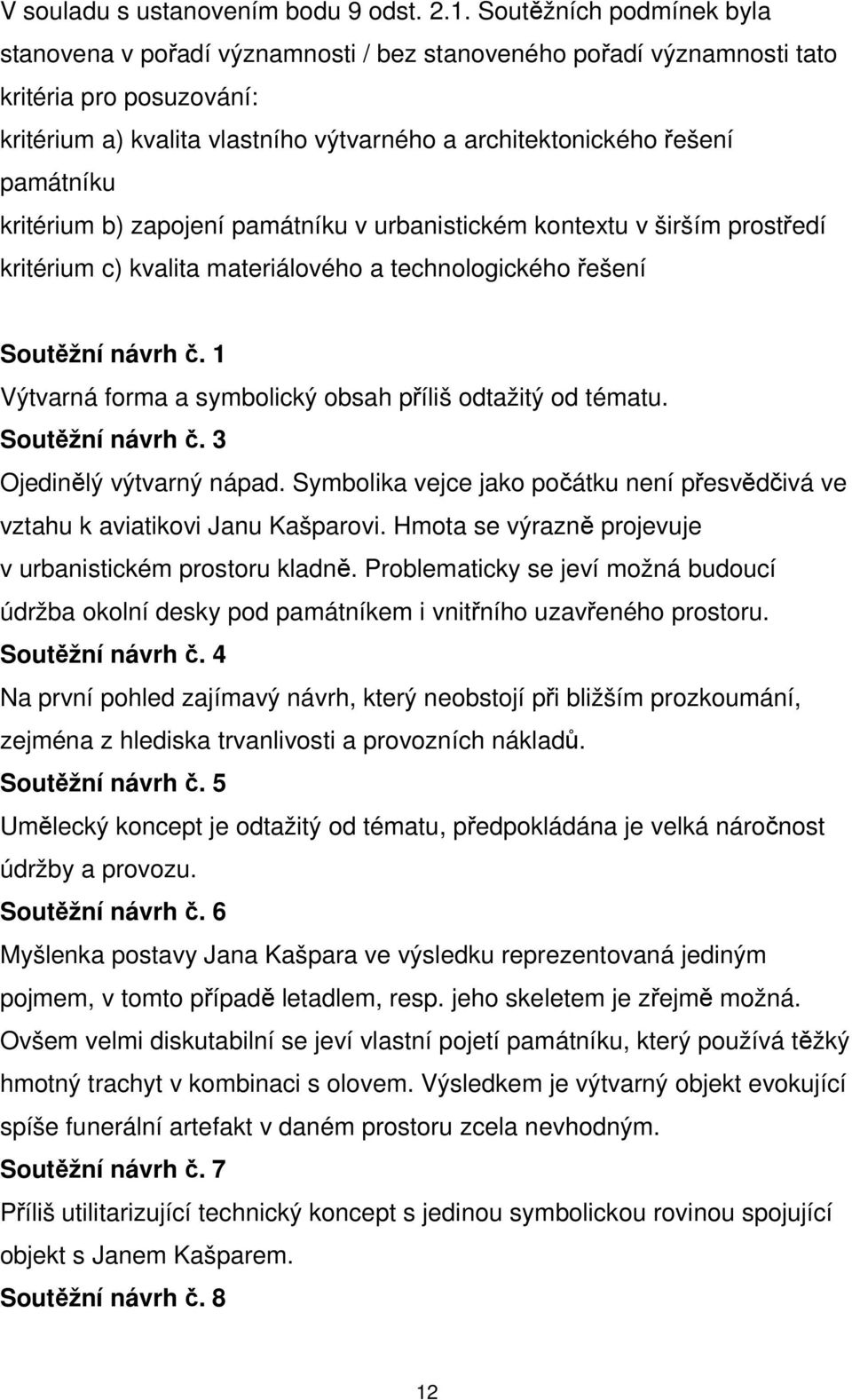 památníku kritérium b) zapojení památníku v urbanistickém kontextu v širším prostředí kritérium c) kvalita materiálového a technologického řešení Soutěžní návrh č.