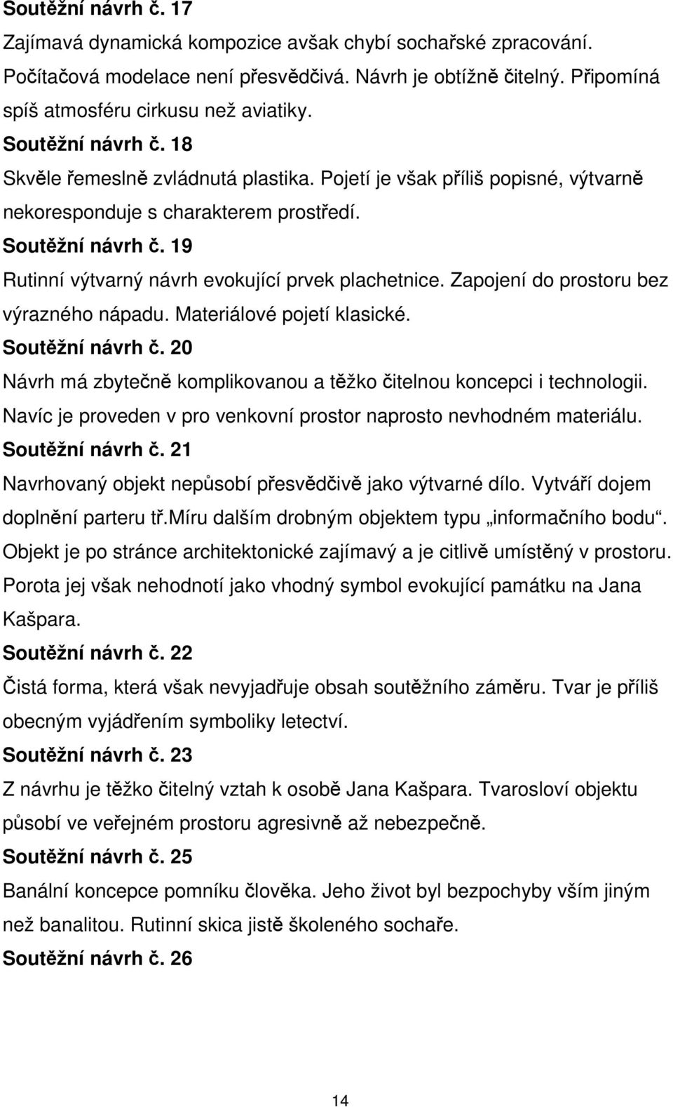 19 Rutinní výtvarný návrh evokující prvek plachetnice. Zapojení do prostoru bez výrazného nápadu. Materiálové pojetí klasické. Soutěžní návrh č.