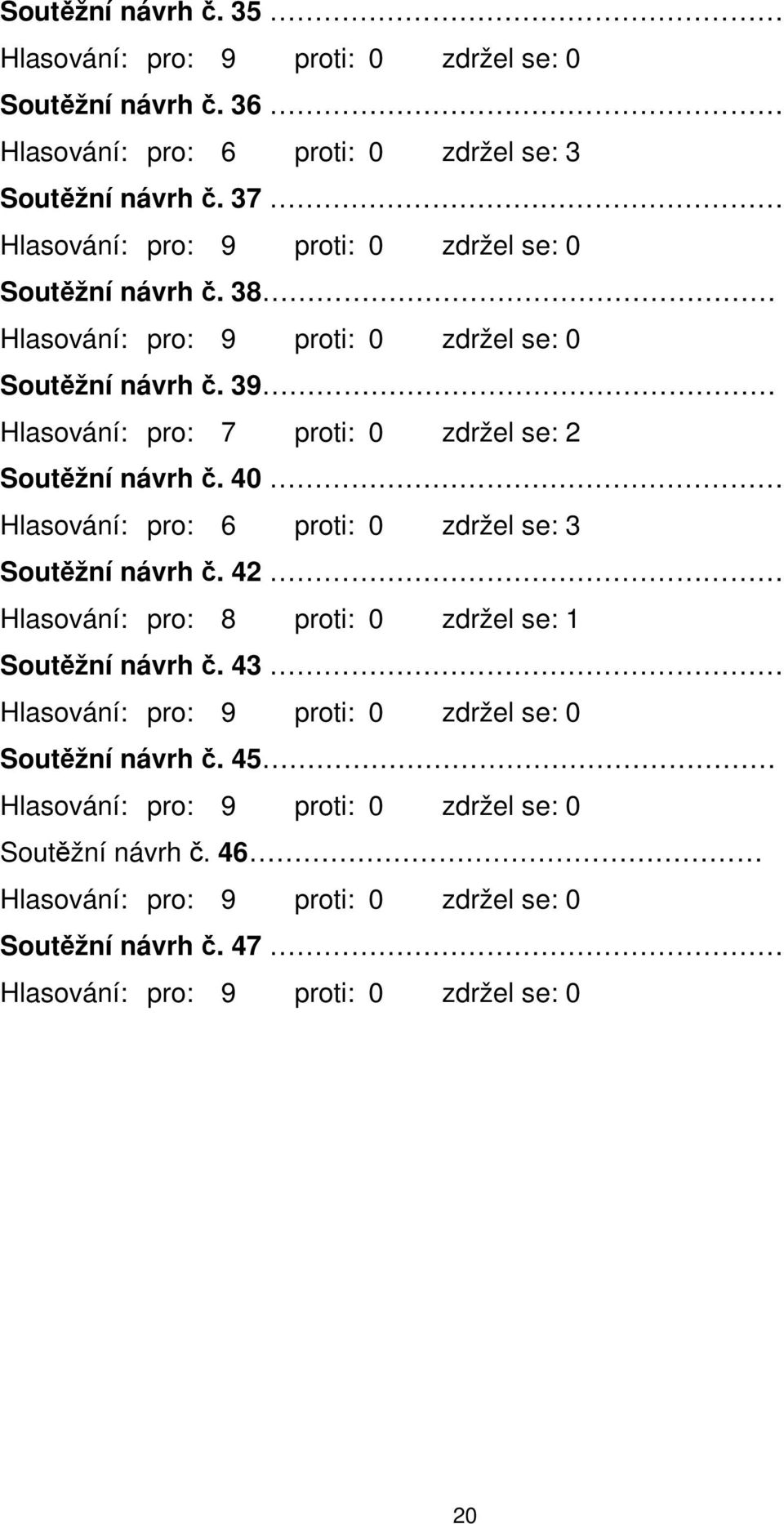 39 Hlasování: pro: 7 proti: 0 zdržel se: 2 Soutěžní návrh č.