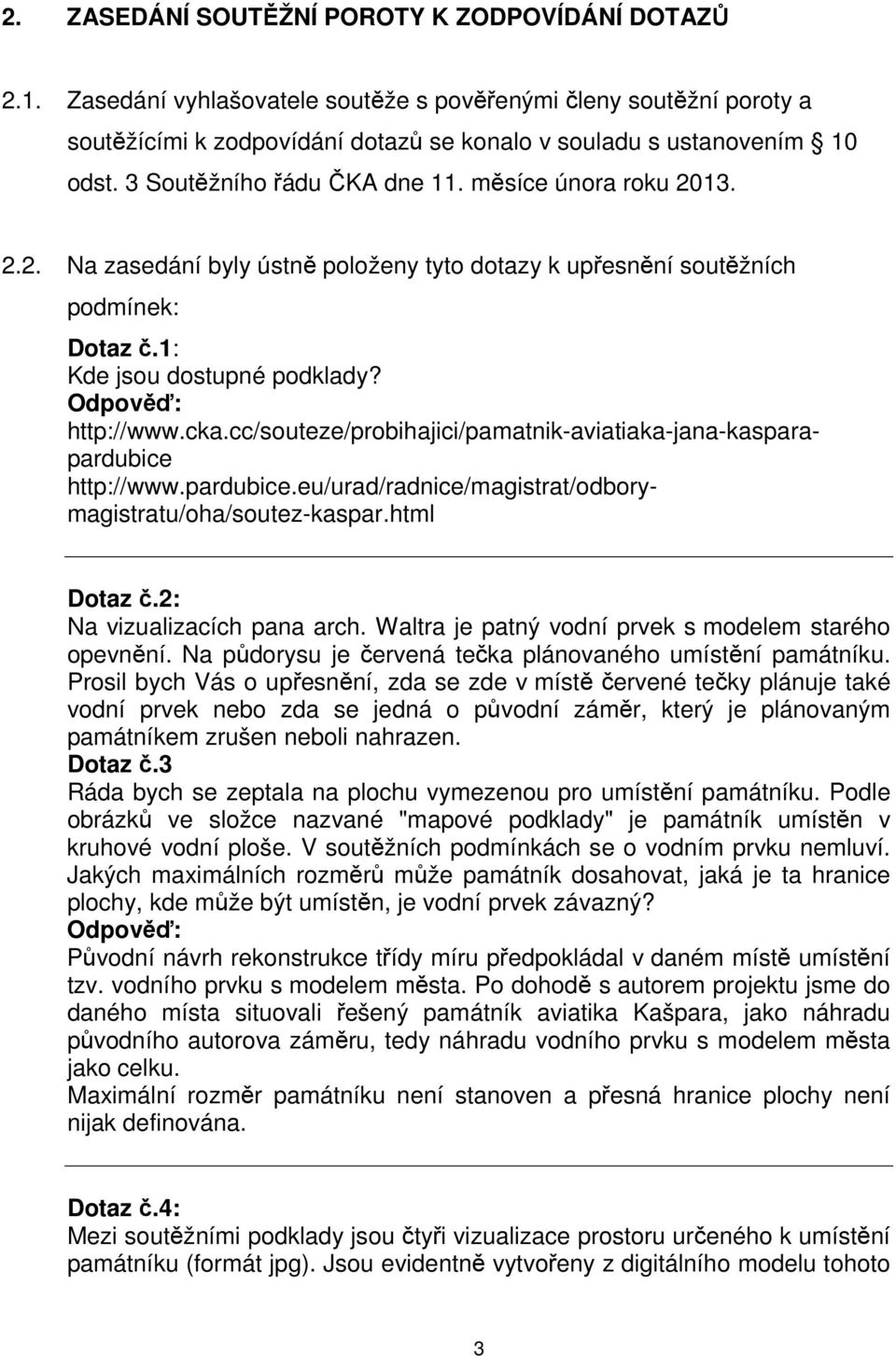 cc/souteze/probihajici/pamatnik-aviatiaka-jana-kasparapardubice http://www.pardubice.eu/urad/radnice/magistrat/odborymagistratu/oha/soutez-kaspar.html Dotaz č.2: Na vizualizacích pana arch.