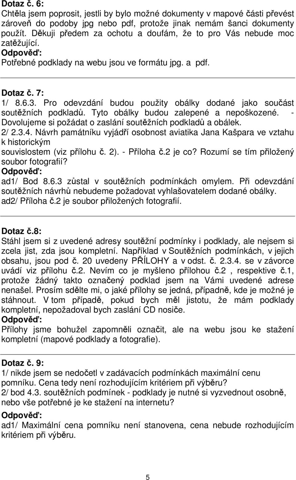 Pro odevzdání budou použity obálky dodané jako součást soutěžních podkladů. Tyto obálky budou zalepené a nepoškozené. - Dovolujeme si požádat o zaslání soutěžních podkladů a obálek. 2/ 2.3.4.