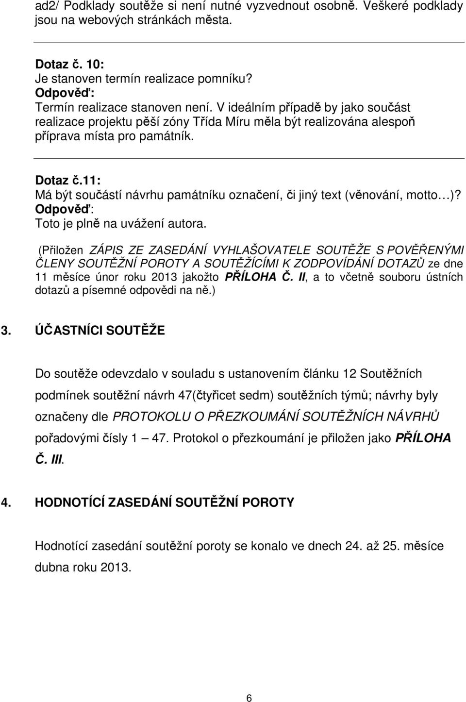 11: Má být součástí návrhu památníku označení, či jiný text (věnování, motto )? Odpověď: Toto je plně na uvážení autora.