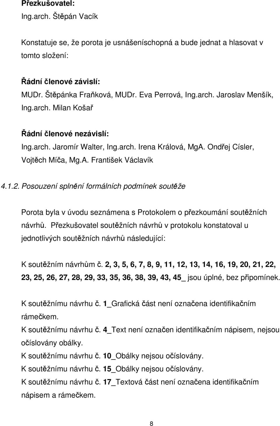 Posouzení splnění formálních podmínek soutěže Porota byla v úvodu seznámena s Protokolem o přezkoumání soutěžních návrhů.