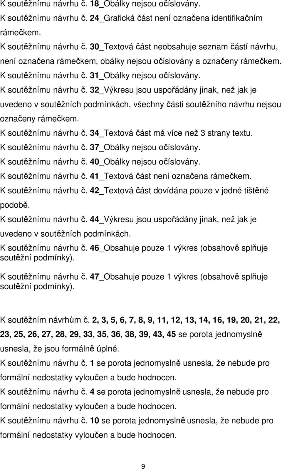 32_Výkresu jsou uspořádány jinak, než jak je uvedeno v soutěžních podmínkách, všechny části soutěžního návrhu nejsou označeny rámečkem. K soutěžnímu návrhu č.