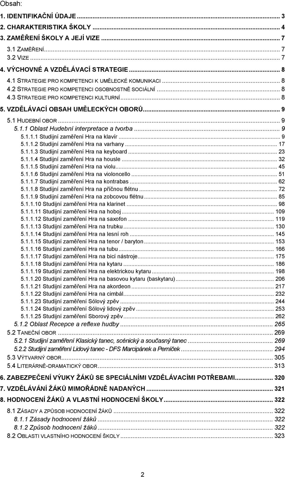 HUDEBNÍ OBOR... 9 5.. Oblast Hudební interpretace a tvorba... 9 5... Studijní zaměření Hra na klavír... 9 5...2 Studijní zaměření Hra na varhany... 7 5...3 Studijní zaměření Hra na keyboard... 23 5.