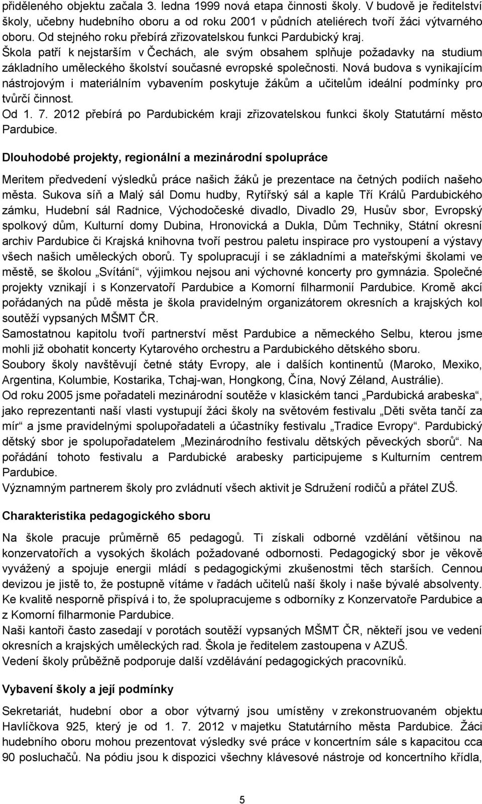 Škola patří k nejstarším v Čechách, ale svým obsahem splňuje požadavky na studium základního uměleckého školství současné evropské společnosti.