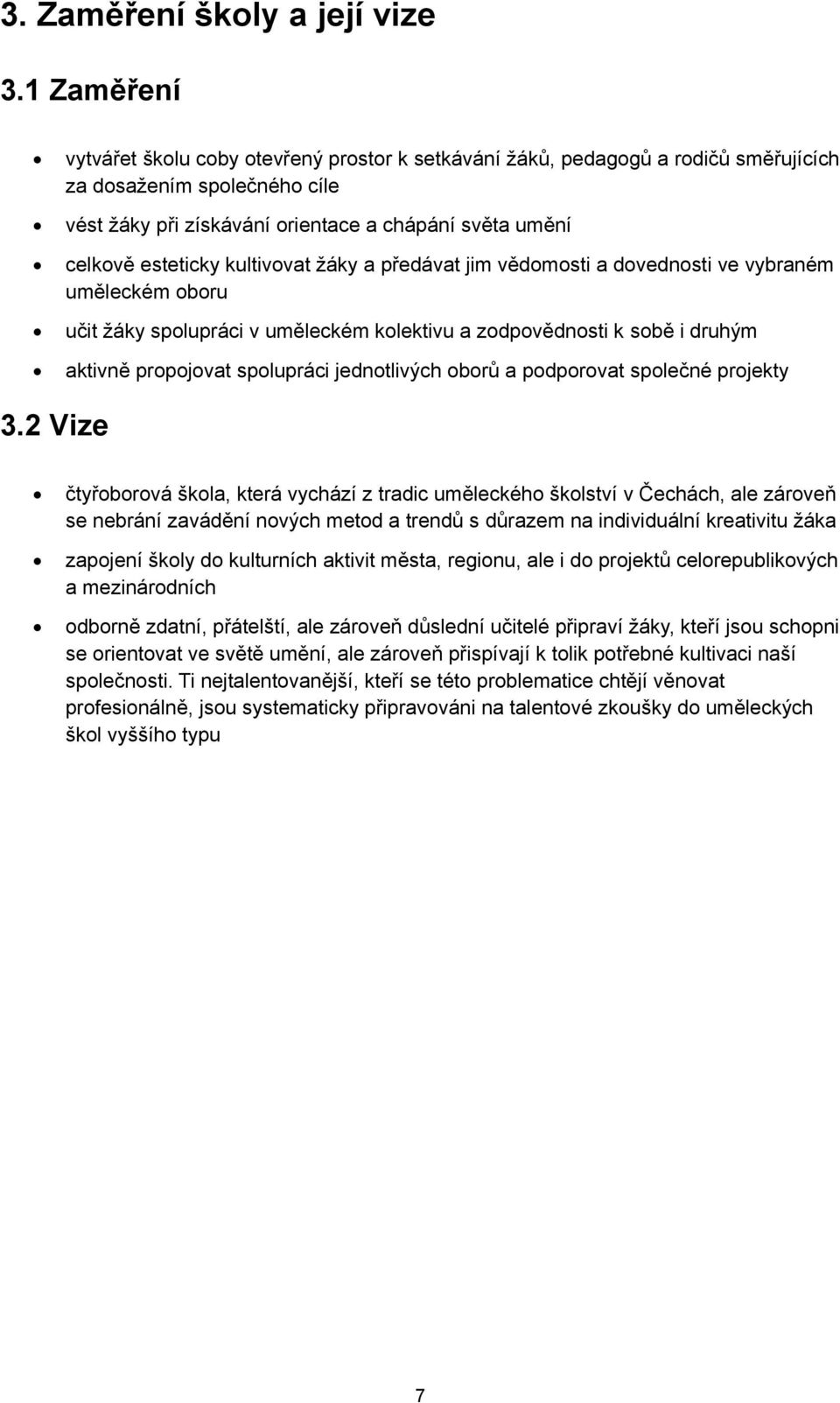 kultivovat žáky a předávat jim vědomosti a dovednosti ve vybraném uměleckém oboru učit žáky spolupráci v uměleckém kolektivu a zodpovědnosti k sobě i druhým aktivně propojovat spolupráci jednotlivých