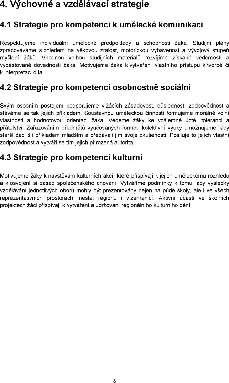 Vhodnou volbou studijních materiálů rozvíjíme získané vědomosti a vypěstované dovednosti žáka. Motivujeme žáka k vytváření vlastního přístupu k tvorbě či k interpretaci díla. 4.