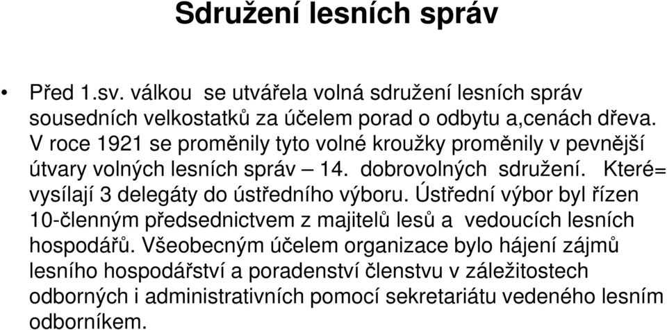 Které= vysílají 3 delegáty do ústředního výboru. Ústřední výbor byl řízen 10-členným předsednictvem z majitelů lesů a vedoucích lesních hospodářů.