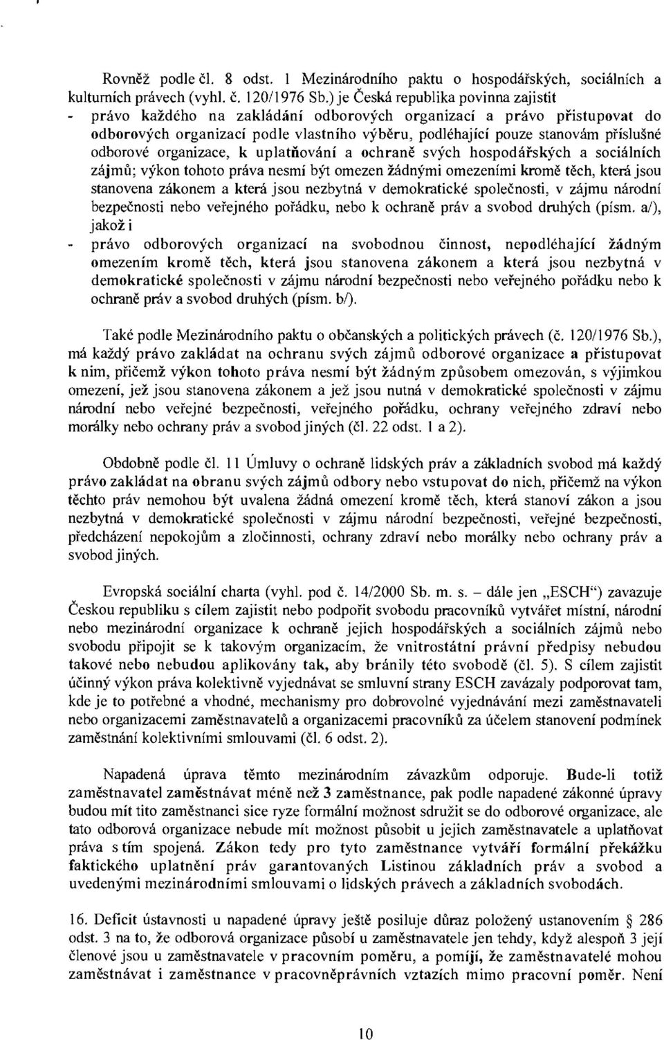 odborové organizace, k uplatňování a ochraně svých hospodářských a sociálních zájmů; výkon tohoto práva nesmí být omezen žádnými omezeními kromě těch, která jsou stanovena zákonem a která jsou