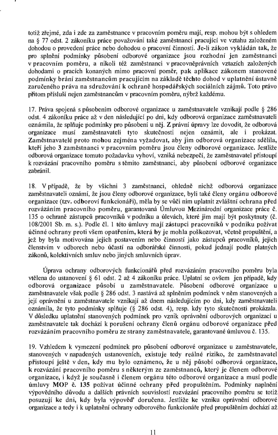 Je-li zákon vykládán tak, že pro splnění podmínky působení odborové organizace jsou rozhodní jen zaměstnanci v pracovním poměru, a nikoli též zaměstnanci v pracovněprávních vztazích založených