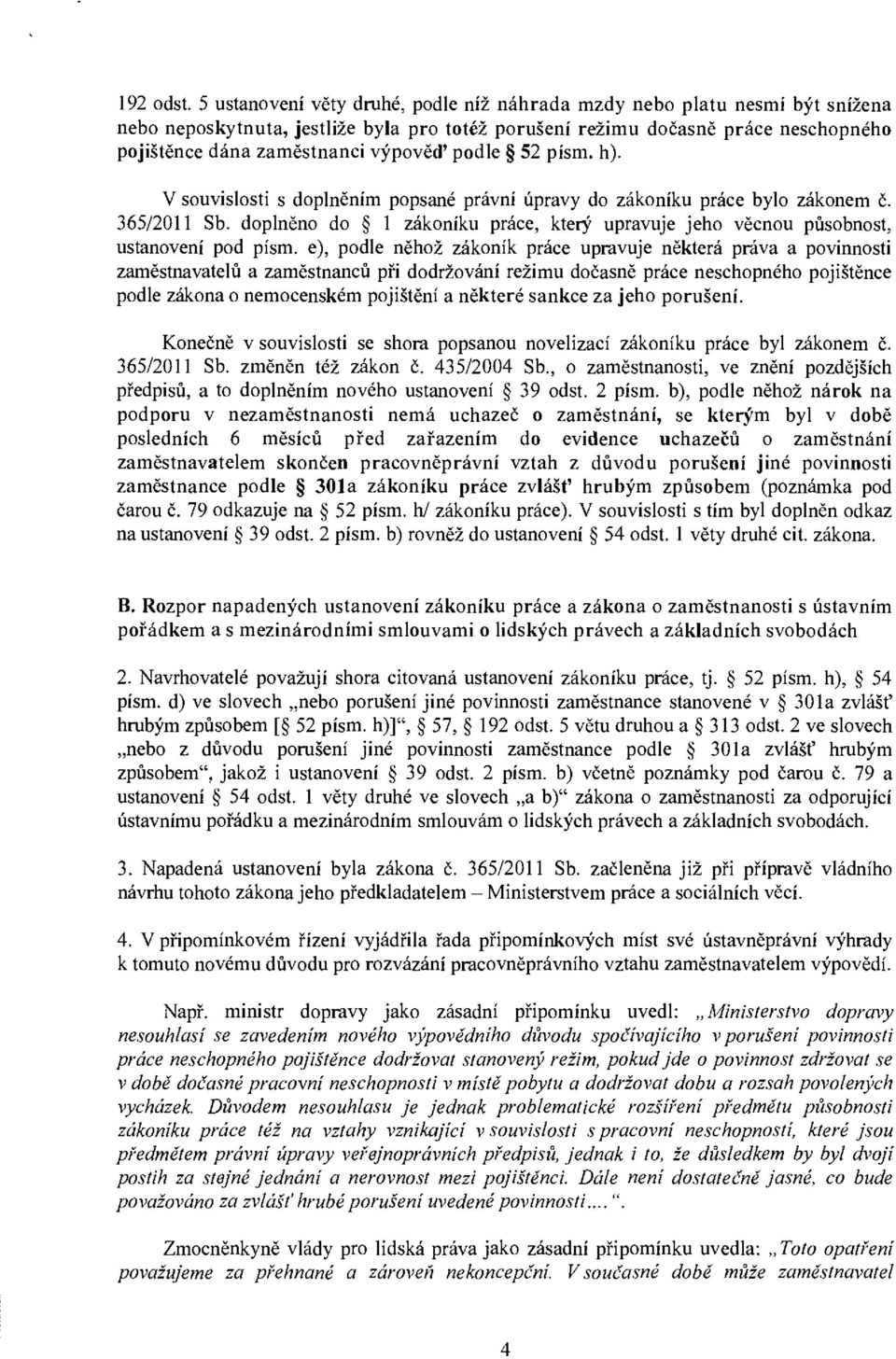 podle 52 písm. h). V souvislosti s doplněním popsané právní úpravy do zákoníku práce bylo zákonem č. 365/2011 Sb.