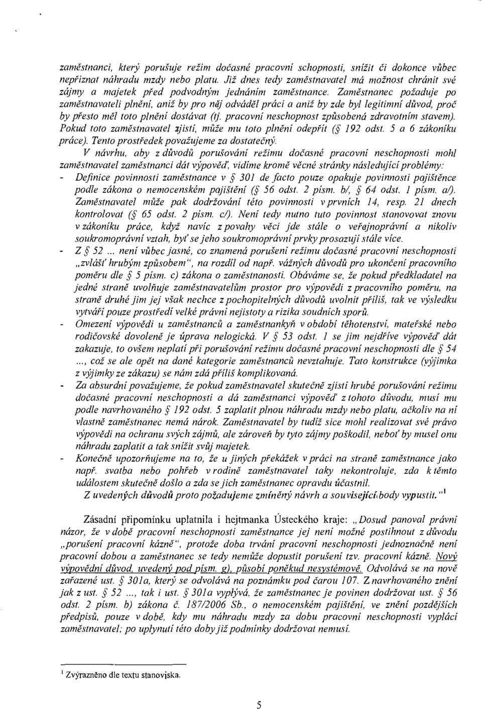 Zaměstnanec požaduje po zaměstnavateli plnění, aniž by pro něj odváděl práci a aniž by zde byl legitimní důvod, proč by přesto měl toto plnění dostávat (tj.