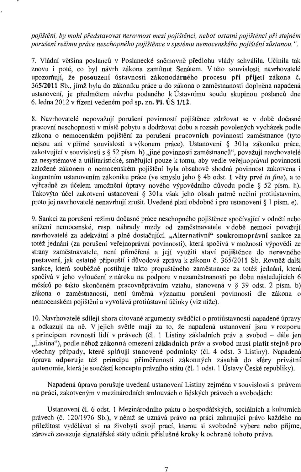 V této souvislosti navrhovatelé upozorňují, že posouzení ústavnosti zákonodárného procesu při přijetí zákona č. 365/2011 Sb.