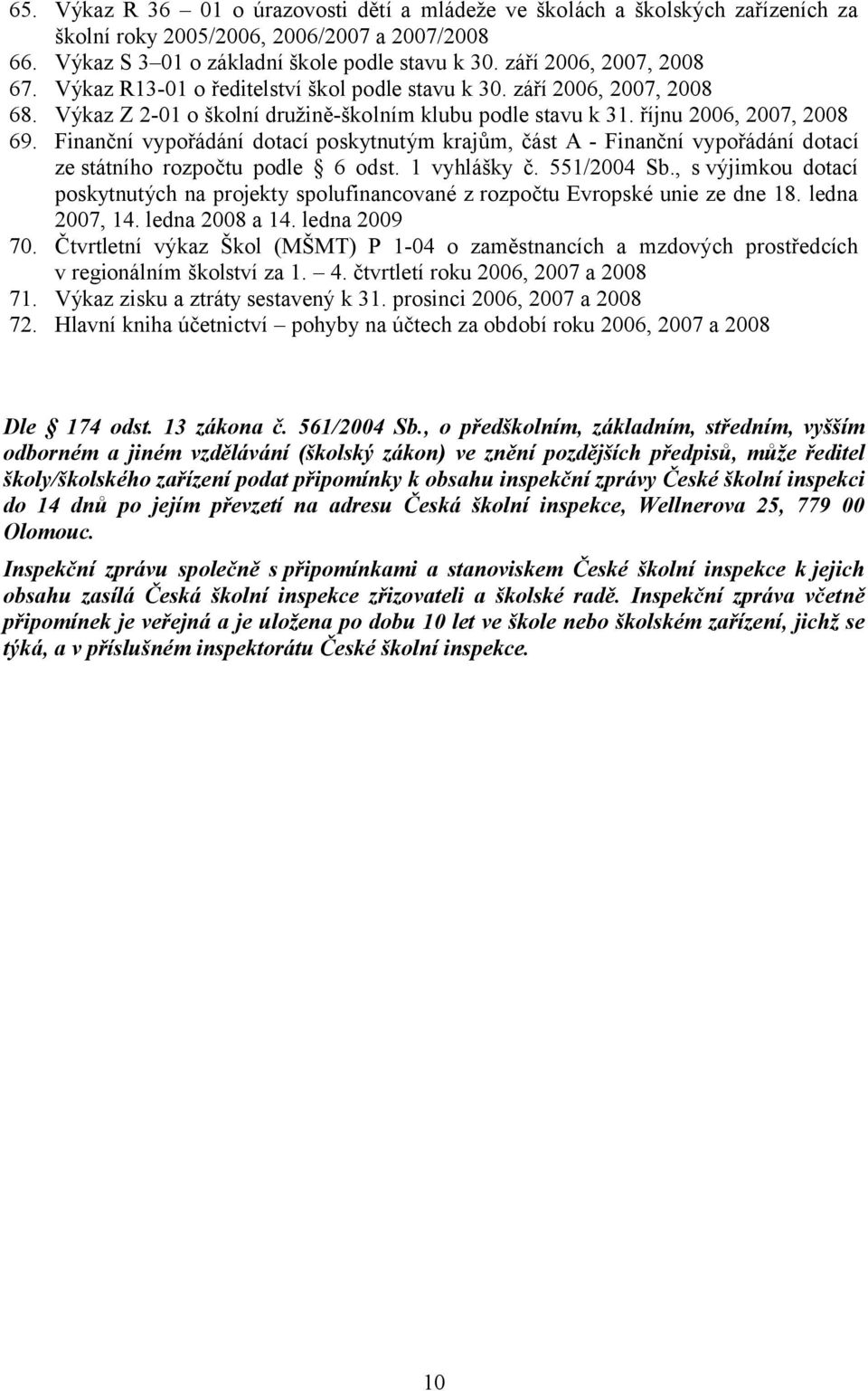 Finanční vypořádání dotací poskytnutým krajům, část A - Finanční vypořádání dotací ze státního rozpočtu podle 6 odst. 1 vyhlášky č. 551/2004 Sb.