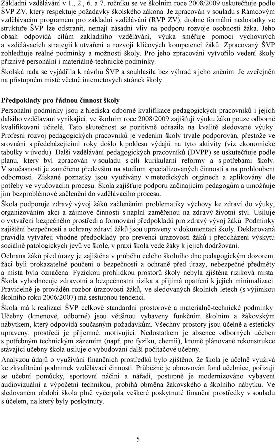 žáka. Jeho obsah odpovídá cílům základního vzdělávání, výuka směřuje pomocí výchovných a vzdělávacích strategií k utváření a rozvoji klíčových kompetencí žáků.