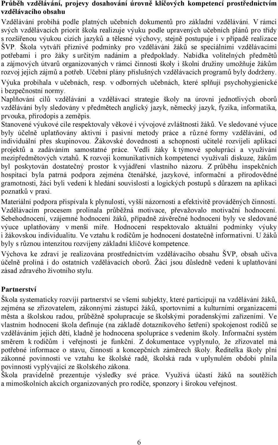 Škola vytváří příznivé podmínky pro vzdělávání žáků se speciálními vzdělávacími potřebami i pro žáky s určitým nadáním a předpoklady.