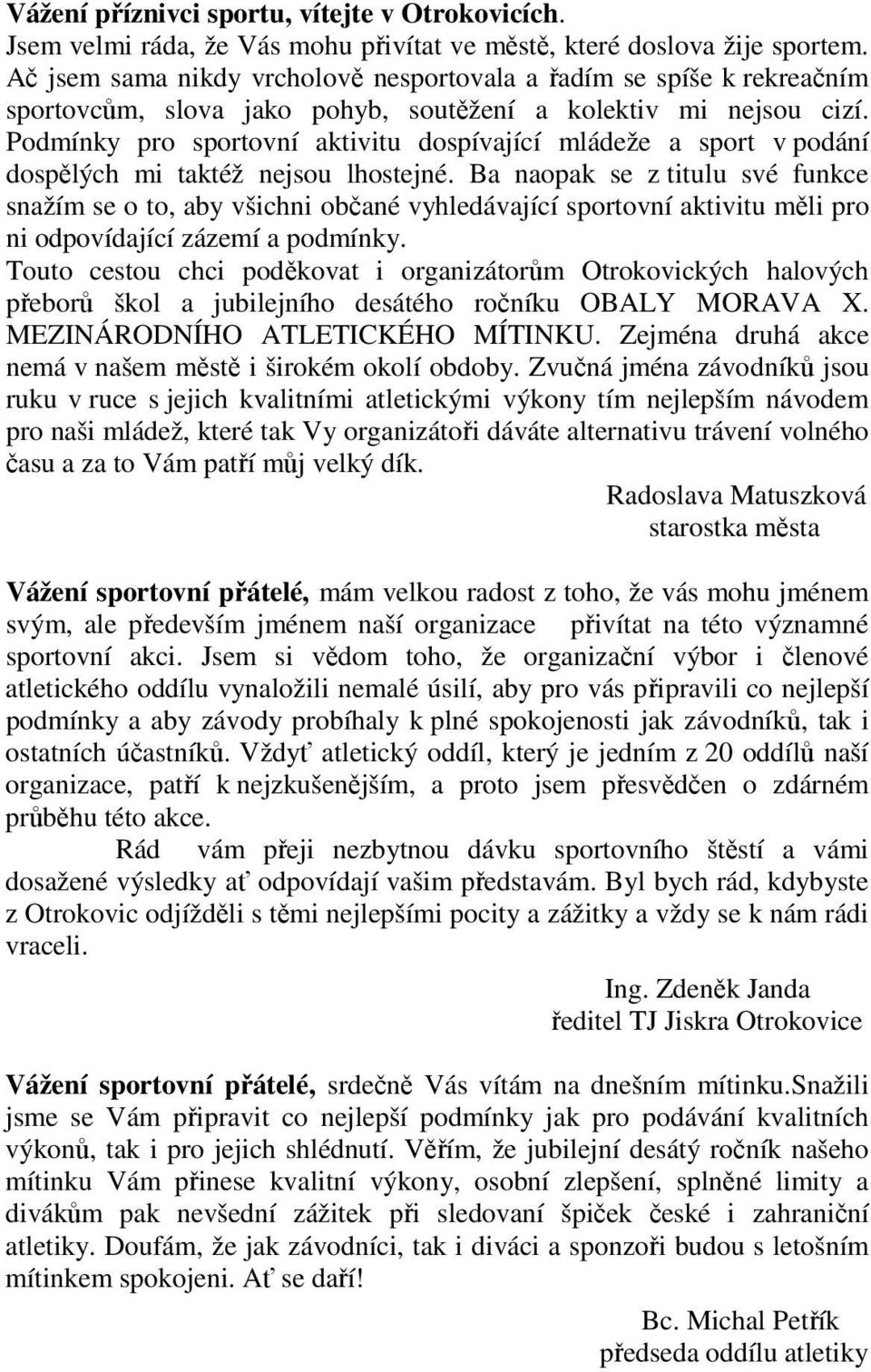 Podmínky pro sportovní aktivitu dospívající mládeže a sport v podání dospělých mi taktéž nejsou lhostejné.