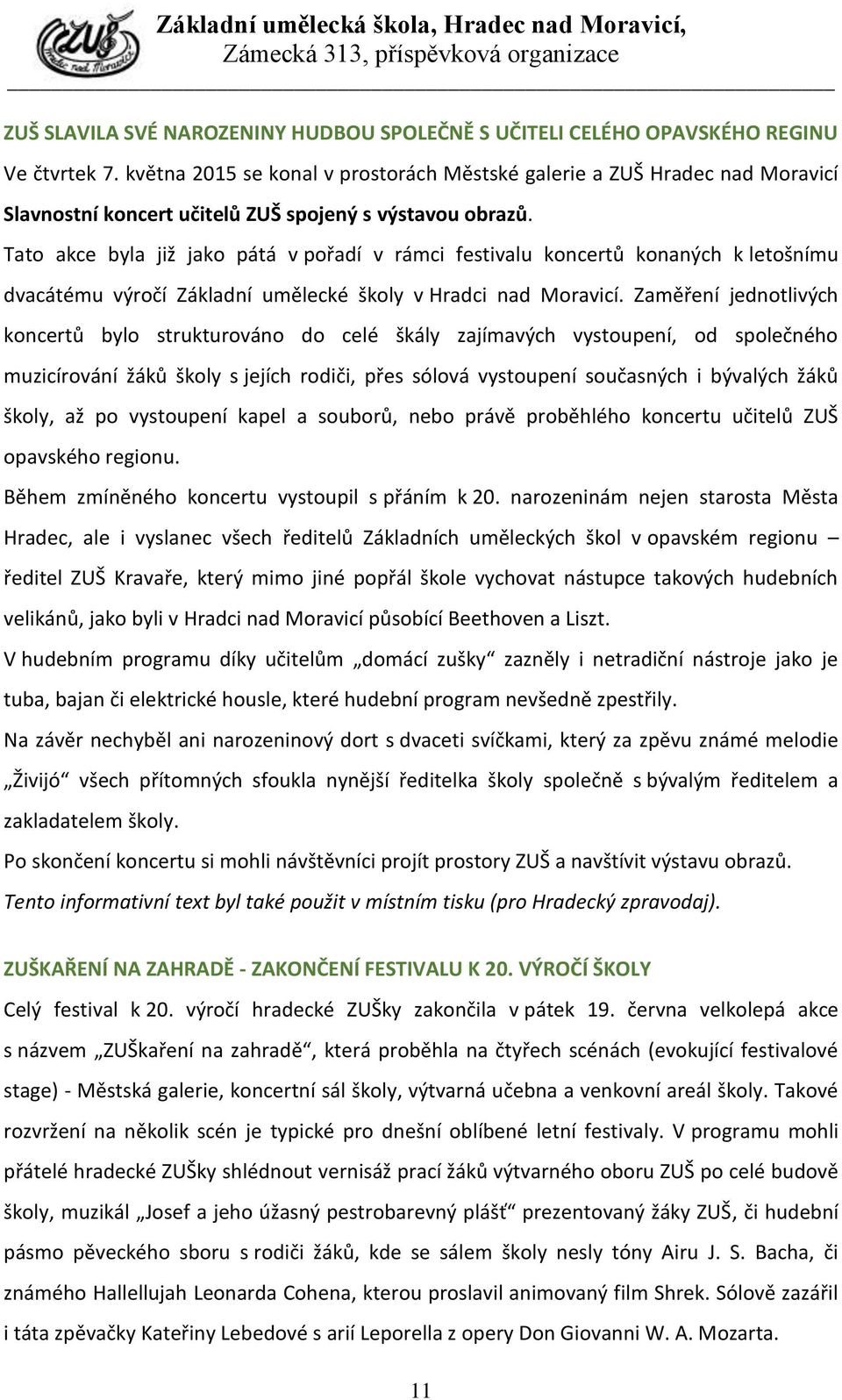 Tato akce byla již jako pátá v pořadí v rámci festivalu koncertů konaných k letošnímu dvacátému výročí Základní umělecké školy v Hradci nad Moravicí.