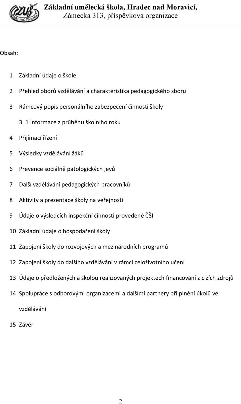 školy na veřejnosti 9 Údaje o výsledcích inspekční činnosti provedené ČŠI 10 Základní údaje o hospodaření školy 11 Zapojení školy do rozvojových a mezinárodních programů 12 Zapojení školy do