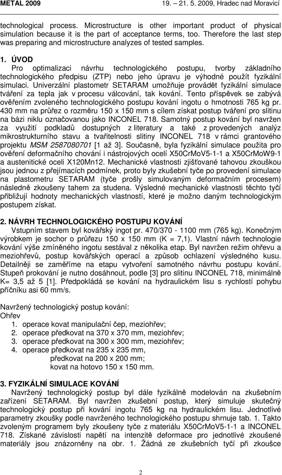 ÚVOD Pro optimalizaci návrhu technologického postupu, tvorby základního technologického předpisu (ZTP) nebo jeho úpravu je výhodné použít fyzikální simulaci.