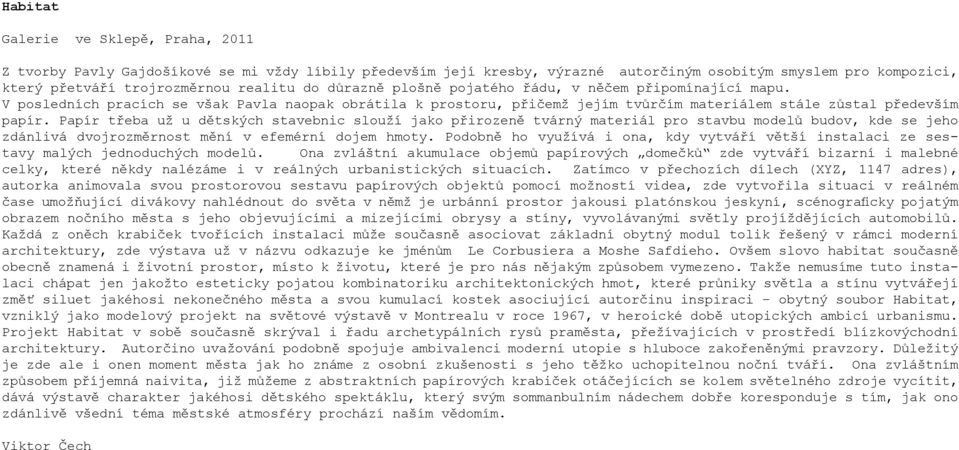 Papír třeba už u dětských stavebnic slouží jako přirozeně tvárný materiál pro stavbu modelů budov, kde se jeho zdánlivá dvojrozměrnost mění v efemérní dojem hmoty.