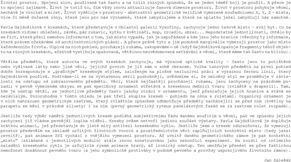 Život vyděluje v prostoru abstraktní geometrické veličině vymezené souřadnicemi X, Y, Z místa, více či méně dočasné zóny, které jsou pro nás významné, které zabydlujeme a které na oplatku jaksi