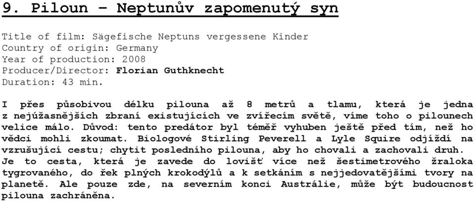 Důvod: tento predátor byl téměř vyhuben ještě před tím, než ho vědci mohli zkoumat.