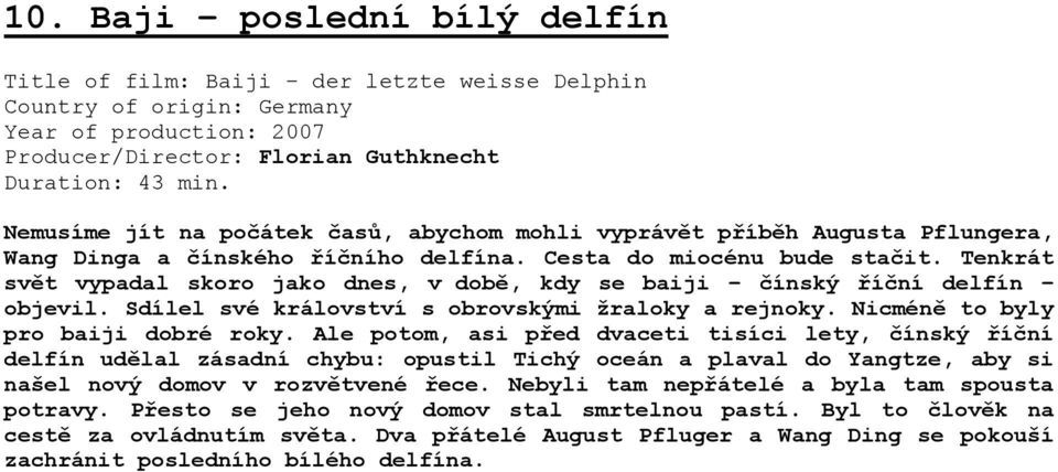 Tenkrát svět vypadal skoro jako dnes, v době, kdy se baiji čínský říční delfín objevil. Sdílel své království s obrovskými žraloky a rejnoky. Nicméně to byly pro baiji dobré roky.