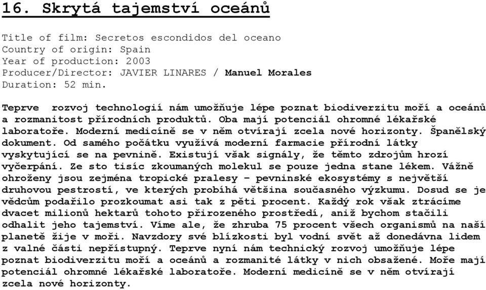 Moderní medicíně se v něm otvírají zcela nové horizonty. Španělský dokument. Od samého počátku využívá moderní farmacie přírodní látky vyskytující se na pevnině.