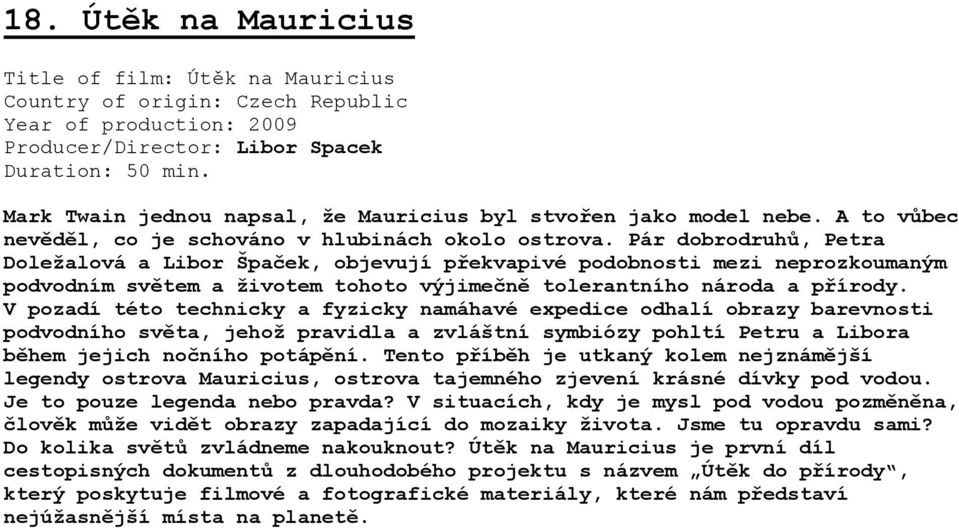 Pár dobrodruhů, Petra Doležalová a Libor Špaček, objevují překvapivé podobnosti mezi neprozkoumaným podvodním světem a životem tohoto výjimečně tolerantního národa a přírody.