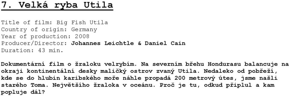 Na severním břehu Hondurasu balancuje na okraji kontinentální desky maličký ostrov zvaný Utila.