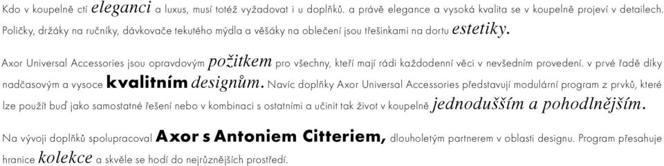 Axor Universal Accessories jsou opravdovým požitkem pro všechny, kteří mají rádi každodenní věci v nevšedním provedení. v prvé řadě díky nadčasovým a vysoce kvalitním designům.