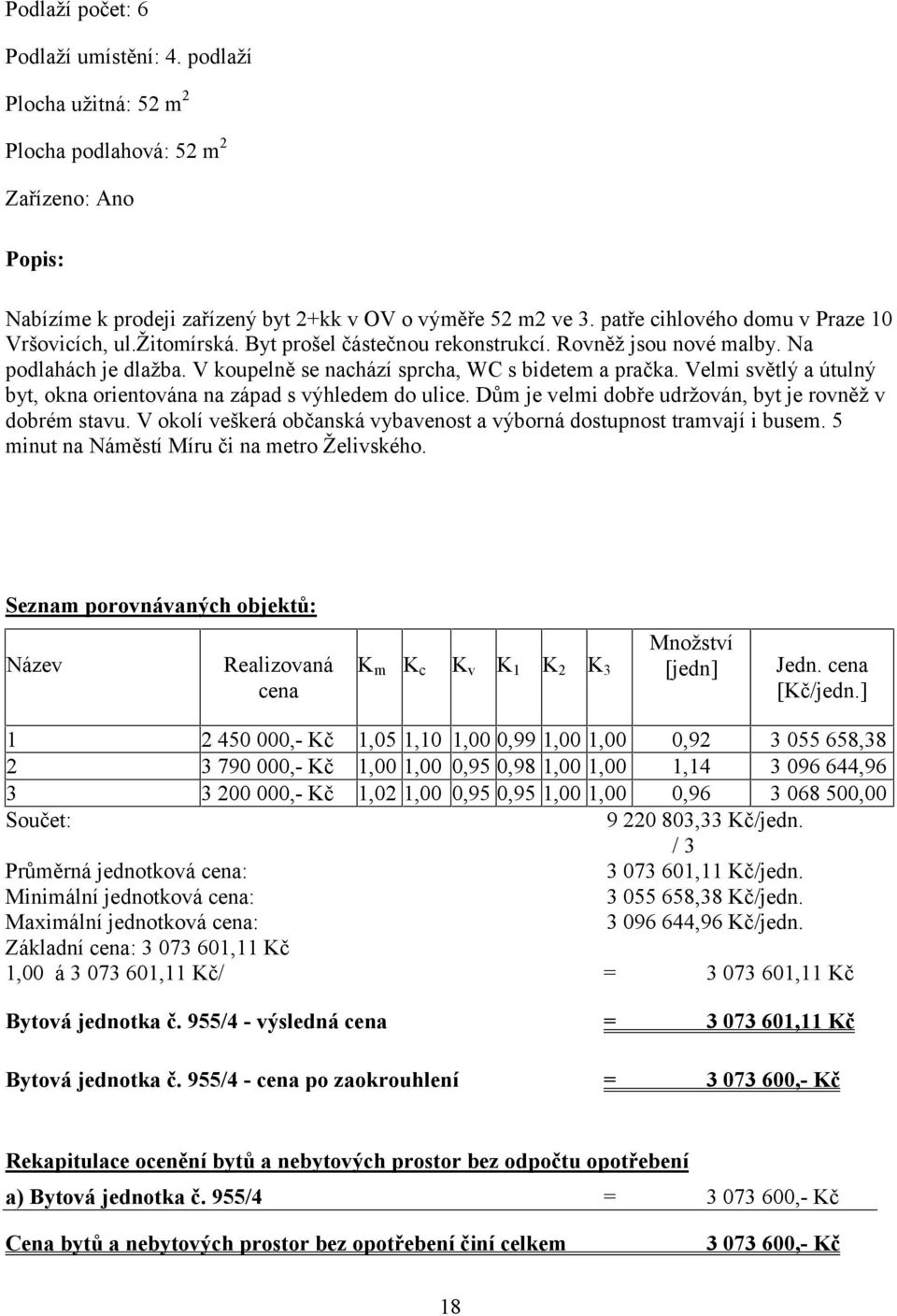 Velmi světlý a útulný byt, okna orientována na západ s výhledem do ulice. Dům je velmi dobře udržován, byt je rovněž v dobrém stavu.