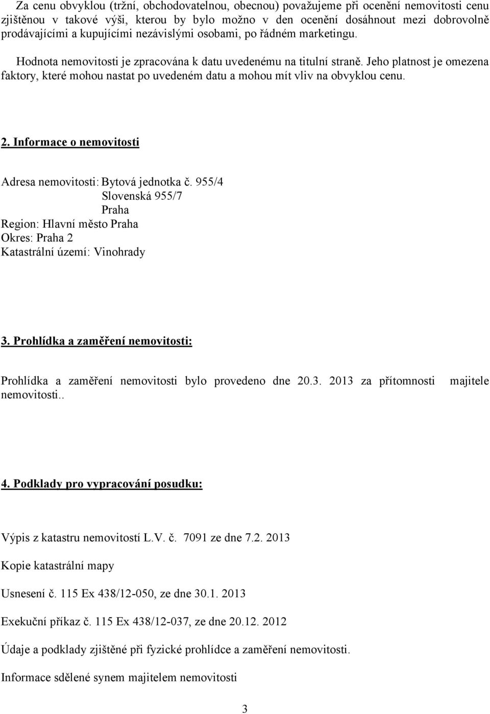 Jeho platnost je omezena faktory, které mohou nastat po uvedeném datu a mohou mít vliv na obvyklou cenu. 2. Informace o nemovitosti Adresa nemovitosti: Bytová jednotka č.