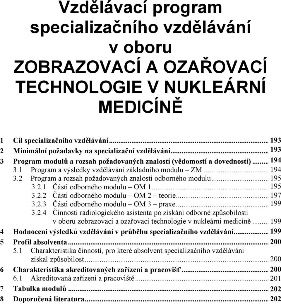 2 Program a rozsah požadovaných znalostí odborného modulu...4 195 3.2.1 ásti odborného modulu OM 1...4 195 3.2.2 ásti odborného modulu OM 2 teorie...6 197 3.2.3 ásti odborného modulu OM 3 praxe.