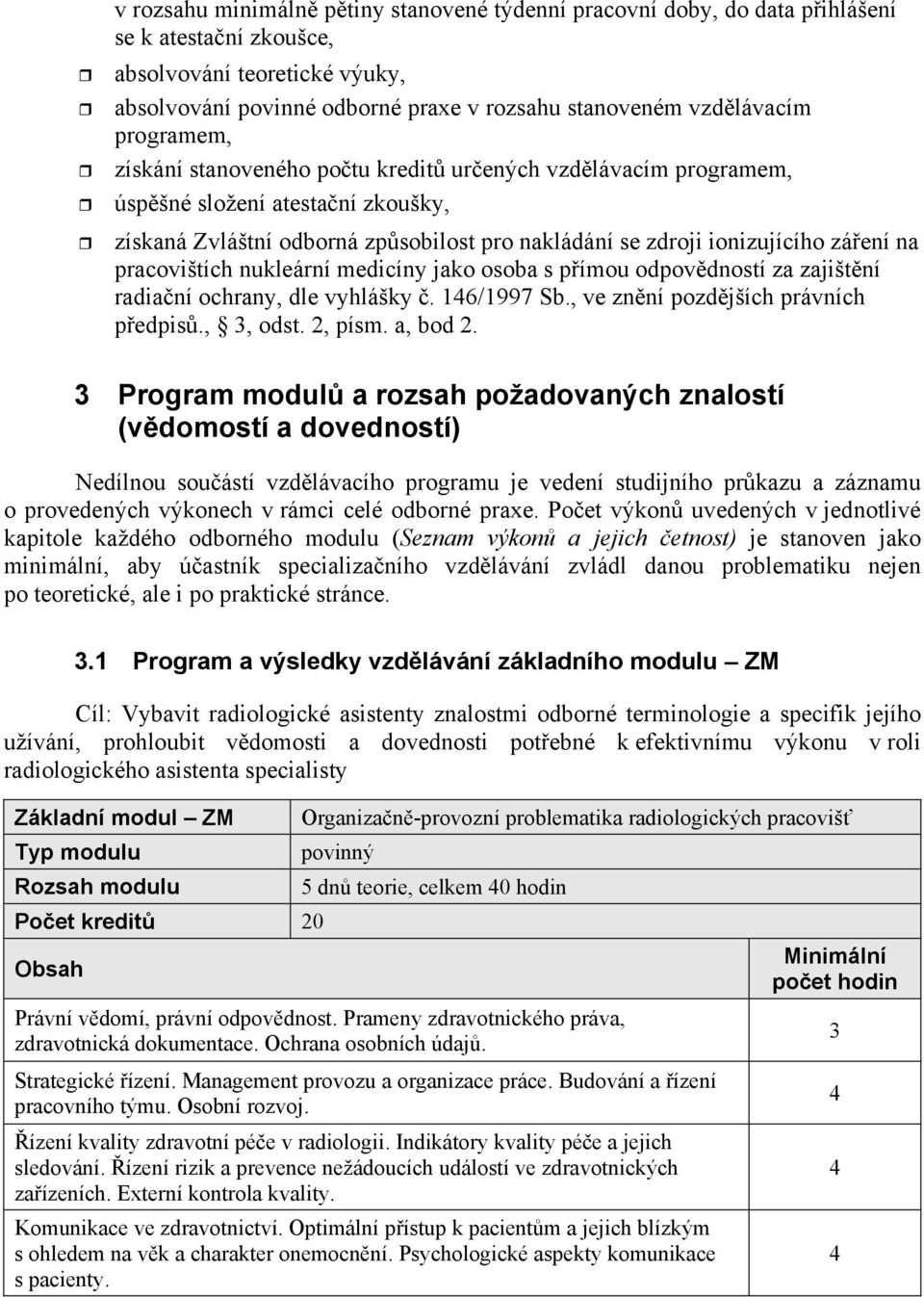 pracovištích nukleární medicíny jako osoba s p ímou odpov dností za zajišt ní radia ní ochrany, dle vyhlášky. 146/1997 Sb., ve zn ní pozd jších právních p edpis., 3, odst. 2, písm. a, bod 2.