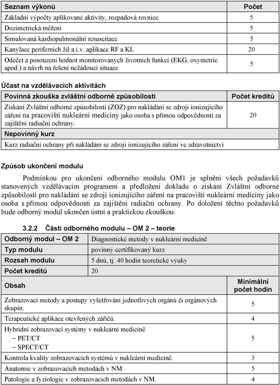 ionizujícího zá ení na pracovišti nukleární medicíny jako osoba s p ímou odpov dností za zajišt ní radia ní ochrany.