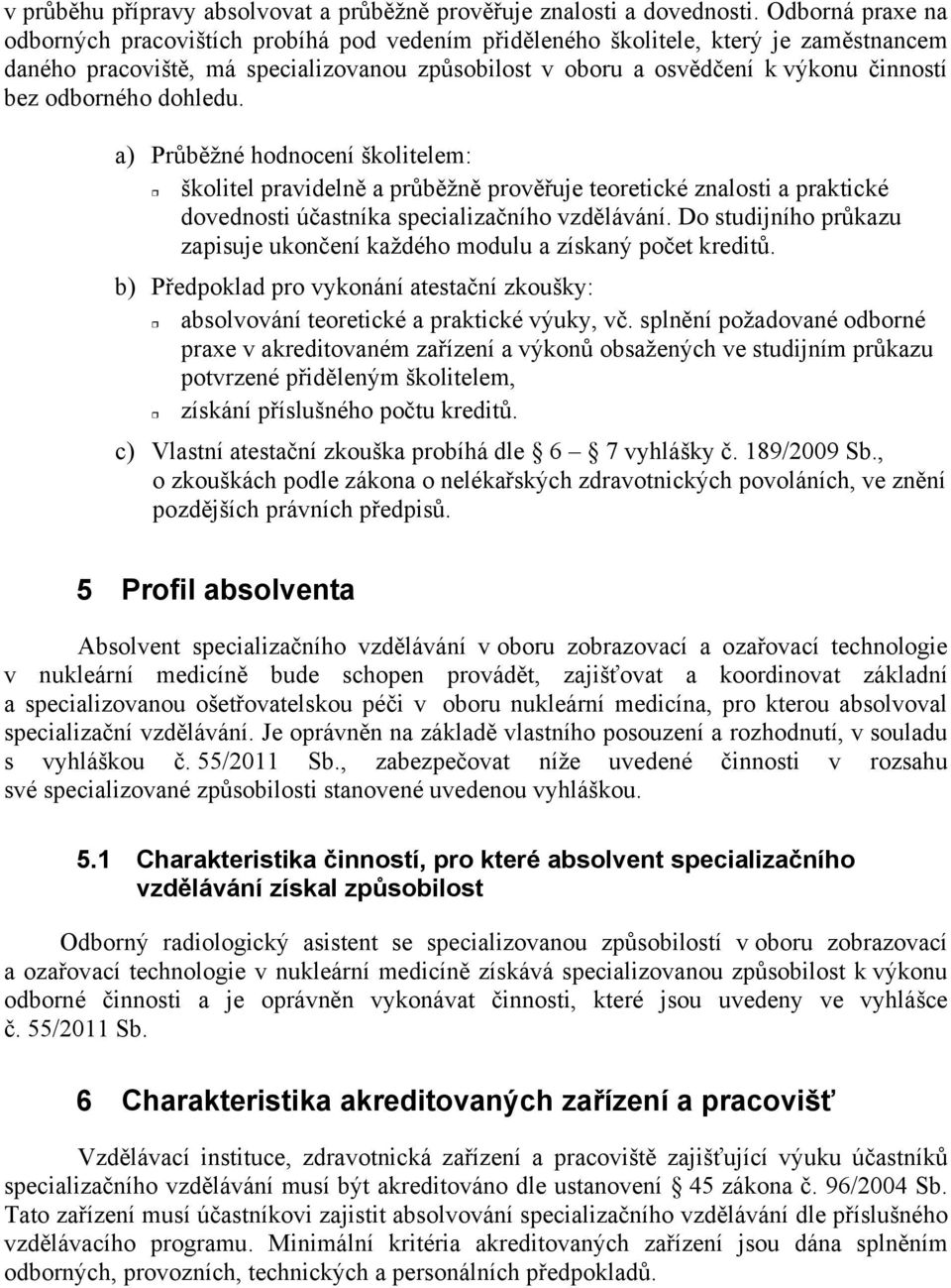 odborného dohledu. a) Pr b žné hodnocení školitelem: školitel pravideln a pr b žn prov uje teoretické znalosti a praktické dovednosti ú astníka specializa ního vzd lávání.