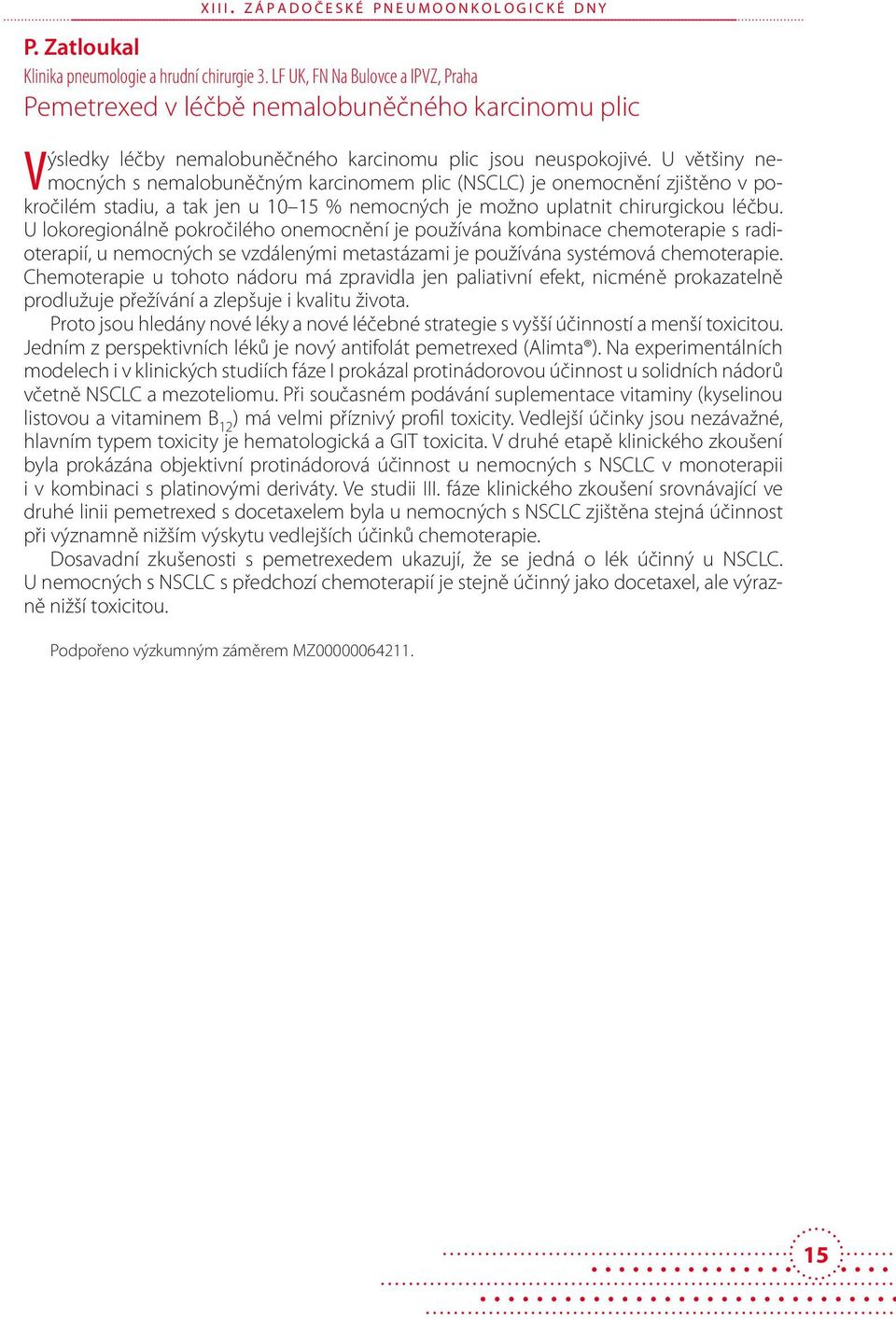 U většiny nemocných s nemalobuněčným karcinomem plic (NSCLC) je onemocnění zjištěno v pokročilém stadiu, a tak jen u 10 15 % nemocných je možno uplatnit chirurgickou léčbu.