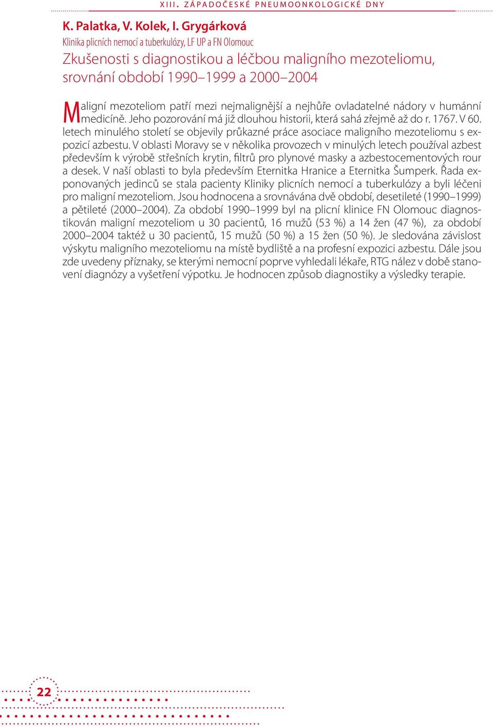 nejmalignější a nejhůře ovladatelné nádory v humánní medicíně. Jeho pozorování má již dlouhou historii, která sahá zřejmě až do r. 1767. V 60.