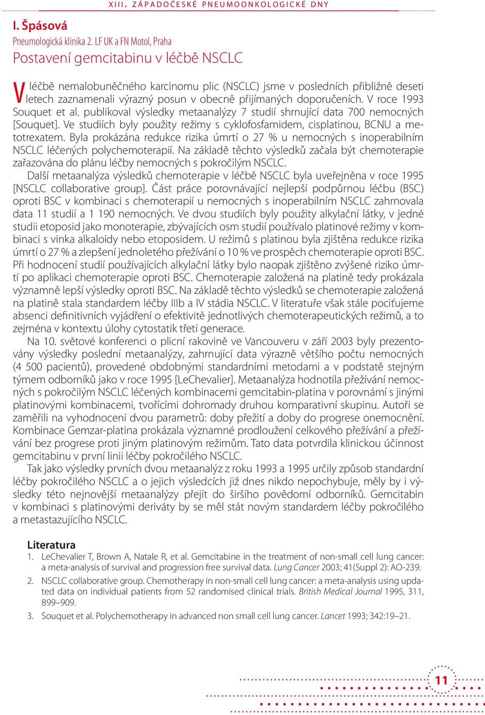 doporučeních. V roce 1993 Souquet et al. publikoval výsledky metaanalýzy 7 studií shrnující data 700 nemocných [Souquet].