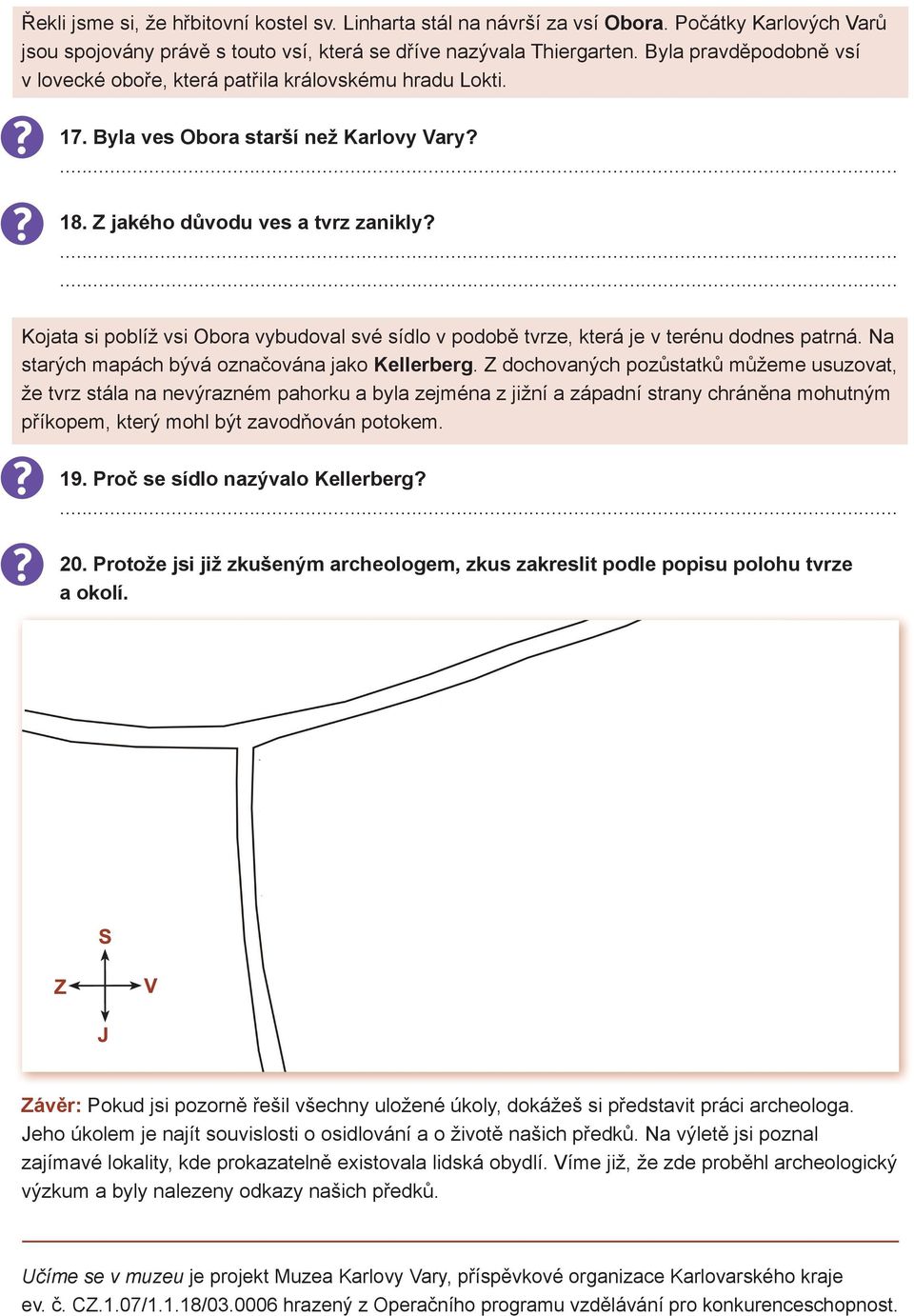 Kojata si poblíž vsi Obora vybudoval své sídlo v podobě tvrze, která je v terénu dodnes patrná. Na starých mapách bývá označována jako Kellerberg.