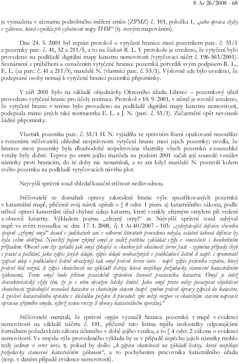 V protokole je uvedeno, že vytyčení bylo provedeno na podkladě digitální mapy katastru nemovitostí (vytyčovací náčrt č. 196-503/2001).