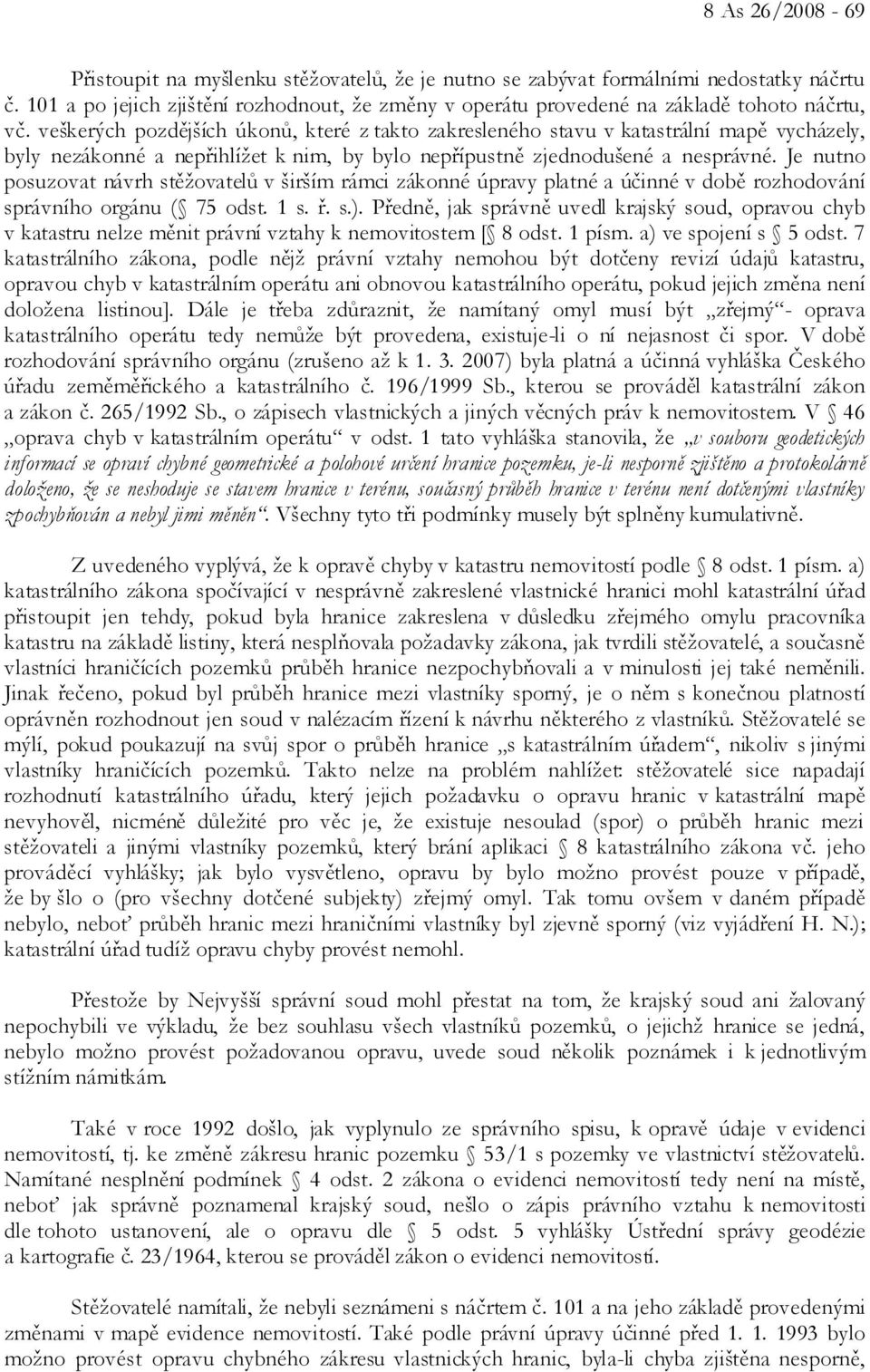 veškerých pozdějších úkonů, které z takto zakresleného stavu v katastrální mapě vycházely, byly nezákonné a nepřihlížet k nim, by bylo nepřípustně zjednodušené a nesprávné.