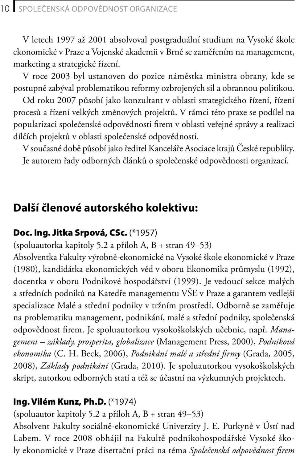 Od roku 2007 působí jako konzultant v oblasti strategického řízení, řízení procesů a řízení velkých změnových projektů.