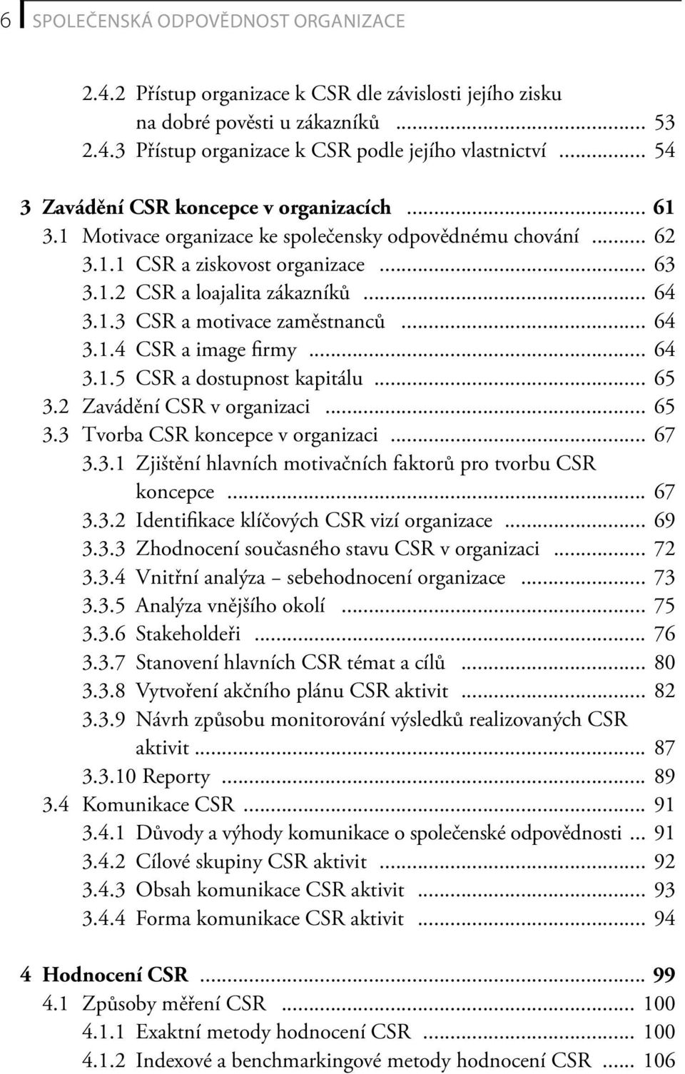 .. 64 3.1.4 CSR a image firmy... 64 3.1.5 CSR a dostupnost kapitálu... 65 3.2 Zavádění CSR v organizaci... 65 3.3 Tvorba CSR koncepce v organizaci... 67 3.3.1 Zjištění hlavních motivačních faktorů pro tvorbu CSR koncepce.