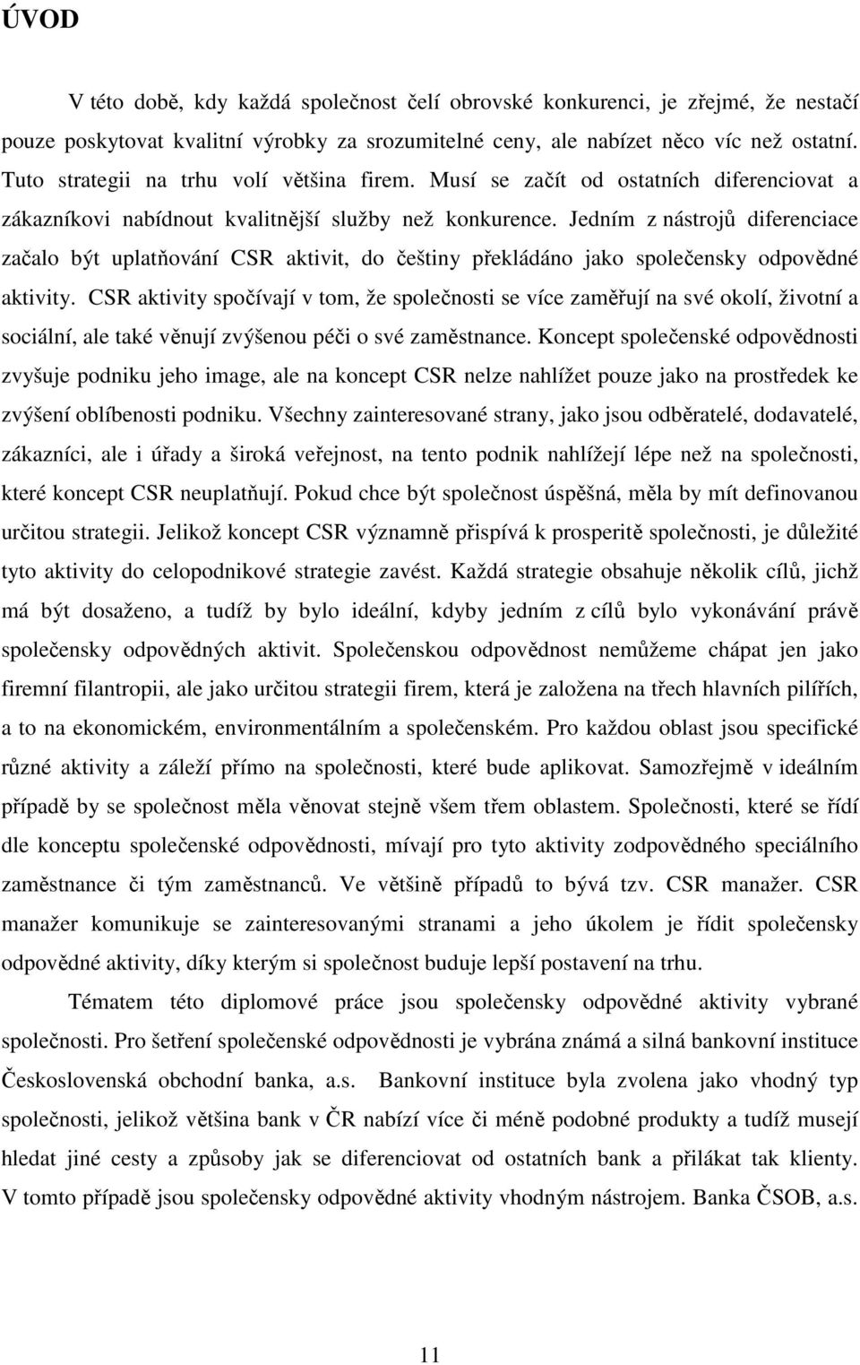 Jedním z nástrojů diferenciace začalo být uplatňování CSR aktivit, do češtiny překládáno jako společensky odpovědné aktivity.