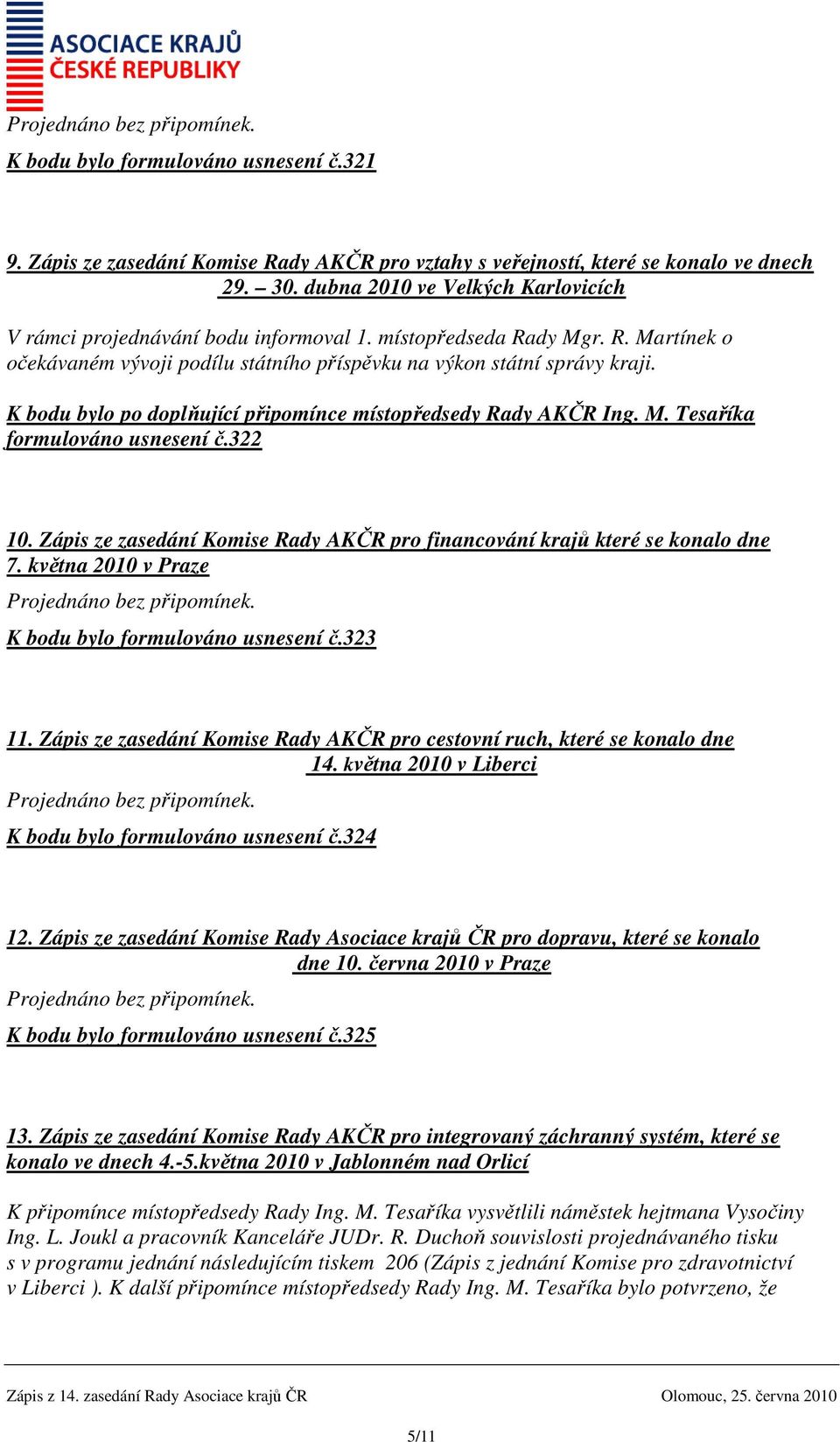 K bodu bylo po doplňující připomínce místopředsedy Rady AKČR Ing. M. Tesaříka formulováno usnesení č.322 10. Zápis ze zasedání Komise Rady AKČR pro financování krajů které se konalo dne 7.